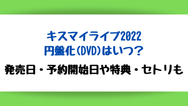 キスマイライブ2022の円盤化(DVD)はいつ？発売日・予約開始日や特典・セトリも