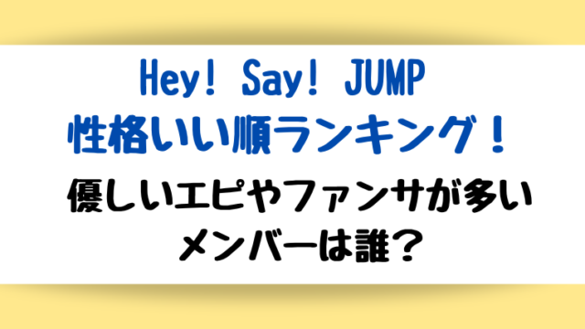 Hey! Say! JUMP 性格いい順ランキング！優しいエピやファンサ多いメンバーは誰？